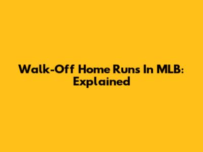 Walk-Off Home Runs In MLB: Explained
