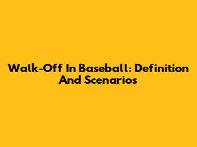 Walk-Off In Baseball: Definition And Scenarios