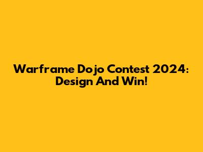 Warframe Dojo Contest 2024: Design And Win!