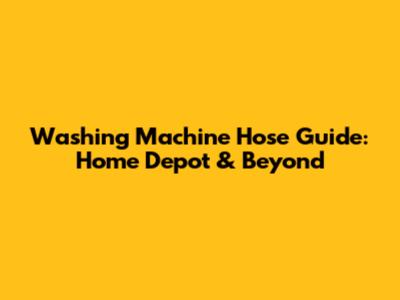 Washing Machine Hose Guide: Home Depot & Beyond