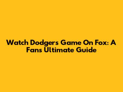 Watch Dodgers Game On Fox: A Fan's Ultimate Guide