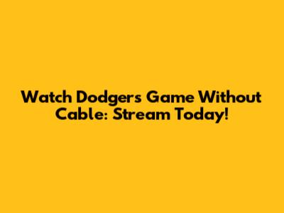 Watch Dodgers Game Without Cable: Stream Today!