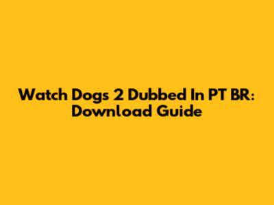 Watch Dogs 2 Dubbed In PT BR: Download Guide