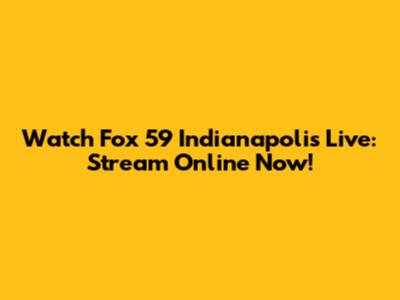 Watch Fox 59 Indianapolis Live: Stream Online Now!