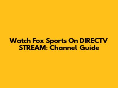 Watch Fox Sports On DIRECTV STREAM: Channel Guide
