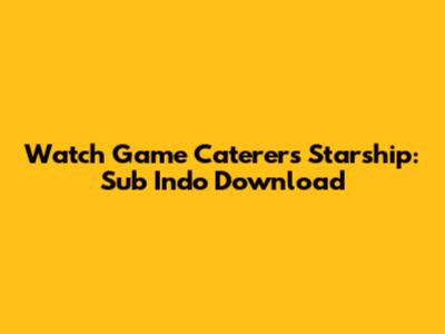 Watch Game Caterers Starship: Sub Indo Download