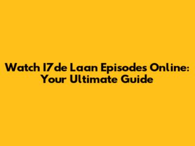 Watch I7de Laan Episodes Online: Your Ultimate Guide