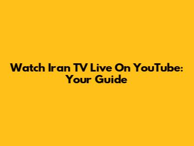 Watch Iran TV Live On YouTube: Your Guide