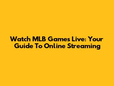 Watch MLB Games Live: Your Guide To Online Streaming