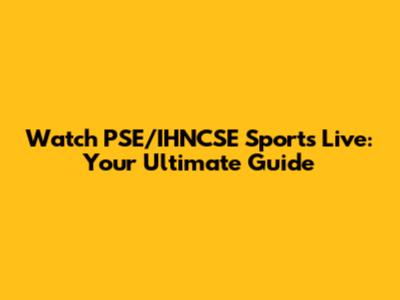 Watch PSE/IHNCSE Sports Live: Your Ultimate Guide