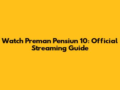 Watch Preman Pensiun 10: Official Streaming Guide