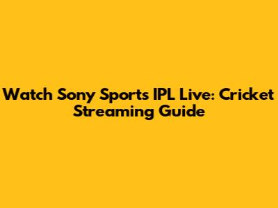 Watch Sony Sports IPL Live: Cricket Streaming Guide