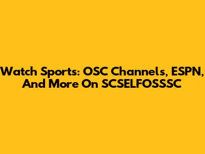 Watch Sports: OSC Channels, ESPN, And More On SCSELFOSSSC