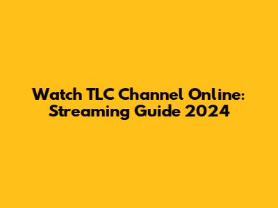 Watch TLC Channel Online: Streaming Guide 2024