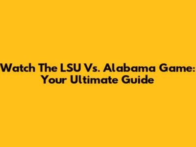 Watch The LSU Vs. Alabama Game: Your Ultimate Guide