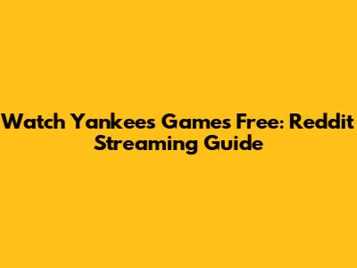 Watch Yankees Games Free: Reddit Streaming Guide