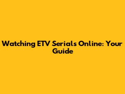 Watching ETV Serials Online: Your Guide