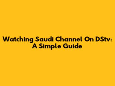 Watching Saudi Channel On DStv: A Simple Guide