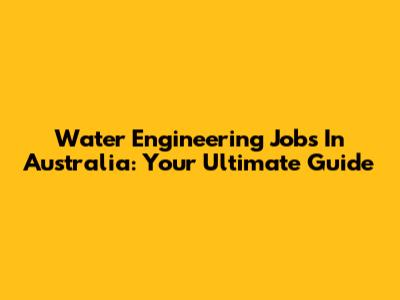 Water Engineering Jobs In Australia: Your Ultimate Guide