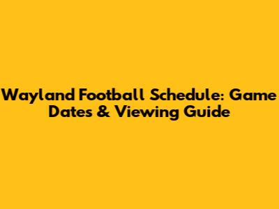 Wayland Football Schedule: Game Dates & Viewing Guide