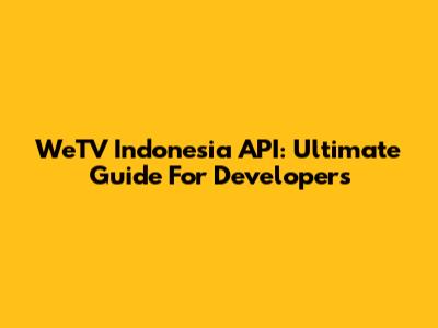 WeTV Indonesia API: Ultimate Guide For Developers