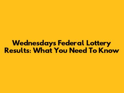 Wednesday's Federal Lottery Results: What You Need To Know
