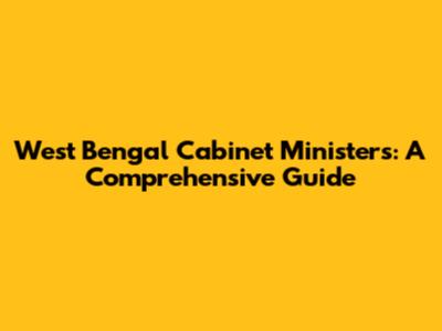West Bengal Cabinet Ministers: A Comprehensive Guide