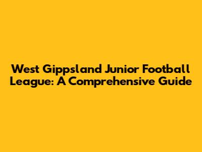 West Gippsland Junior Football League: A Comprehensive Guide