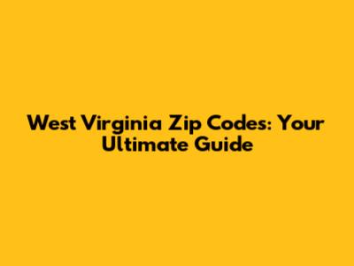 West Virginia Zip Codes: Your Ultimate Guide