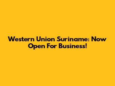 Western Union Suriname: Now Open For Business!