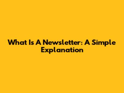 What Is A Newsletter: A Simple Explanation