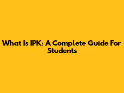 What Is IPK: A Complete Guide For Students