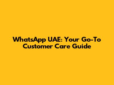 WhatsApp UAE: Your Go-To Customer Care Guide