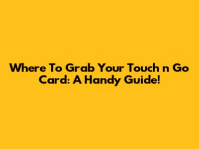Where To Grab Your Touch 'n Go Card: A Handy Guide!
