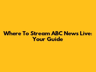 Where To Stream ABC News Live: Your Guide