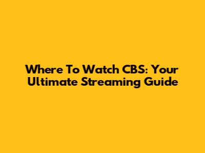 Where To Watch CBS: Your Ultimate Streaming Guide