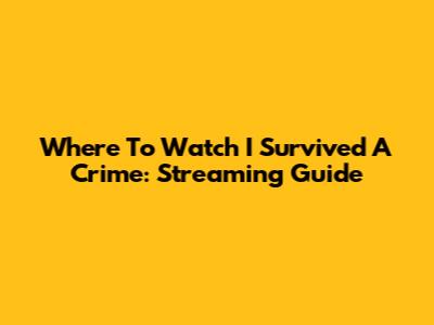 Where To Watch I Survived A Crime: Streaming Guide