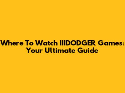 Where To Watch IIIDODGER Games: Your Ultimate Guide
