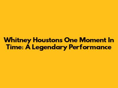 Whitney Houston's One Moment In Time: A Legendary Performance