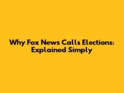 Why Fox News Calls Elections: Explained Simply