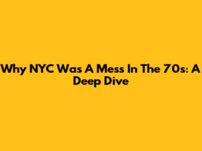 Why NYC Was A Mess In The 70s: A Deep Dive