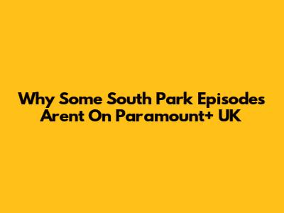 Why Some South Park Episodes Aren't On Paramount+ UK