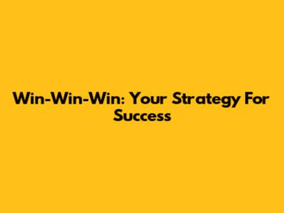 Win-Win-Win: Your Strategy For Success