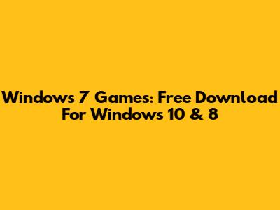 Windows 7 Games: Free Download For Windows 10 & 8