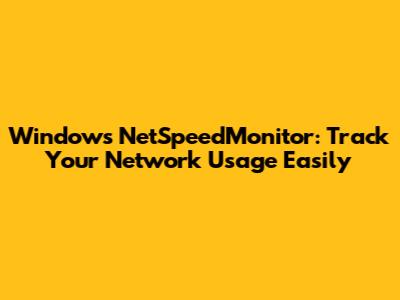 Windows NetSpeedMonitor: Track Your Network Usage Easily