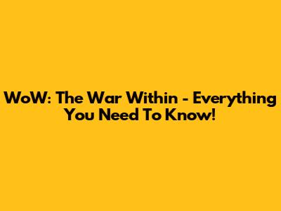 WoW: The War Within - Everything You Need To Know!