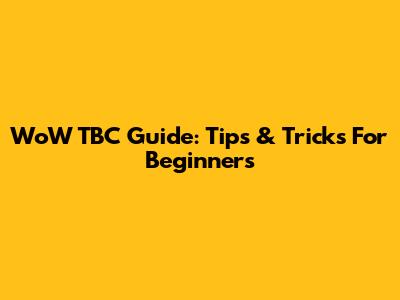 WoW TBC Guide: Tips & Tricks For Beginners