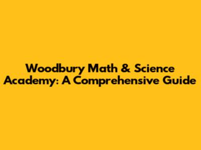 Woodbury Math & Science Academy: A Comprehensive Guide
