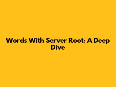 Words With Server Root: A Deep Dive