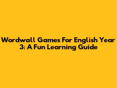 Wordwall Games For English Year 3: A Fun Learning Guide